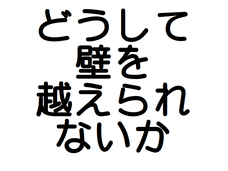 どうして
壁を
越えられ
ないか