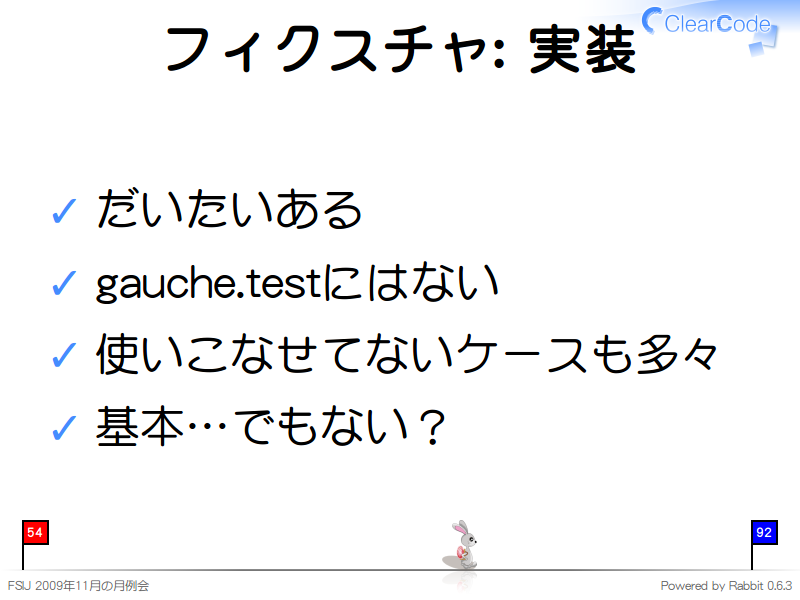 フィクスチャ: 実装
だいたいある

gauche.testにはない

使いこなせてないケースも多々

基本…でもない？