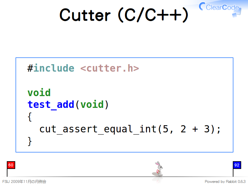 Cutter (C/C++)
  #include &#60;cutter.h&#62;
  
  void
  test_add(void)
  {
    cut_assert_equal_int(5, 2 + 3);
  }